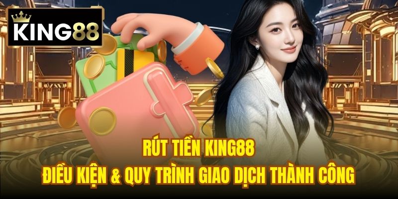 Read more about the article Rút Tiền King88 | Điều Kiện & Quy Trình Giao Dịch Thành Công