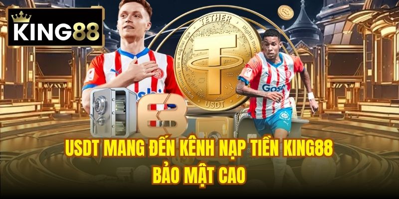 USDT mang đến kênh nạp tiền King88 bảo mật cao